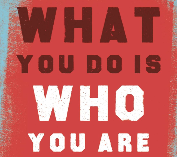What You Do Is Who You Are
